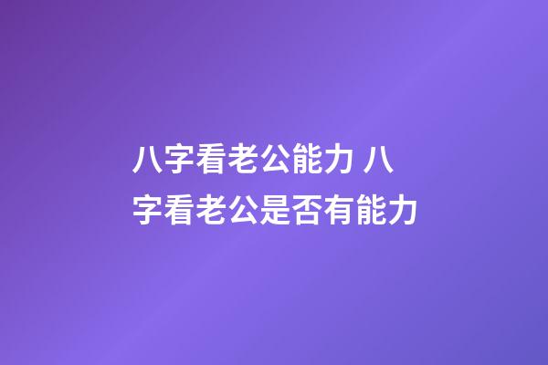 八字看老公能力 八字看老公是否有能力
